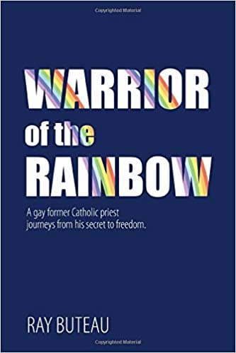 Warrior of the Rainbow: A gay former Catholic priest journeys from his secret to freedom