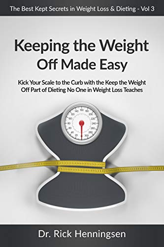 Keeping the Weight Off Made Easy: Kick Your Scale to the Curb with the Keep the Weight Off Part of Dieting No One in Weight Loss Teaches (The Best Kept Secret in Weight Loss & Dieting Series Book 3)