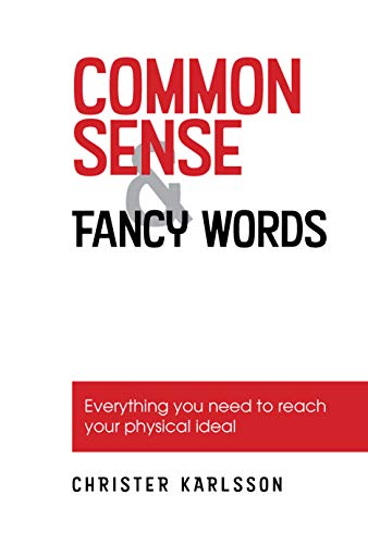 Common Sense & Fancy Words: Everything you need to reach your physical ideal