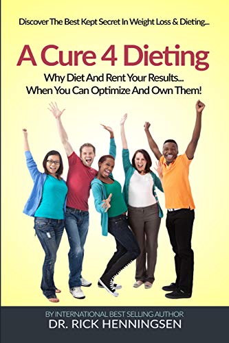 A Cure 4 Dieting: The Keys to Owning the Results of Your Weight Loss Efforts… Instead of Renting Them!
